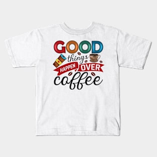 Good Things Happen Over Coffee Kids T-Shirt